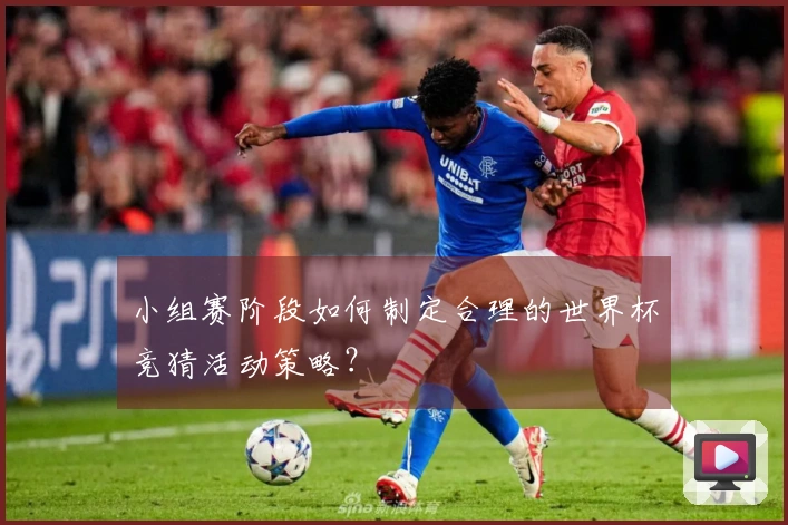 小组赛阶段如何制定合理的世界杯竞猜活动策略？