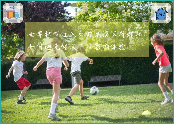 世界杯下注入口常见误区有哪些？如何避免错误下注影响体验